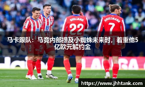 马卡跟队：马竞内部提及小蜘蛛未来时，着重他5亿欧元解约金